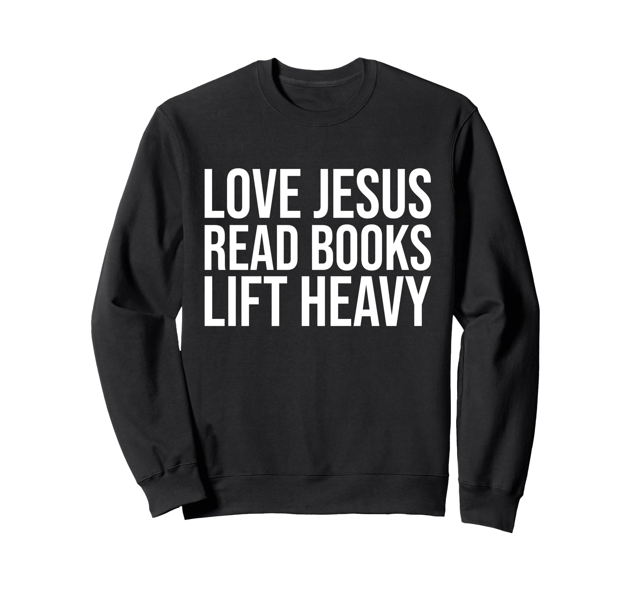 Love Jesus Read Books Lift Heavy Sweatshirt - Streetwear Style Men Women - T-Shirt, Sweatshirt, Hoodie