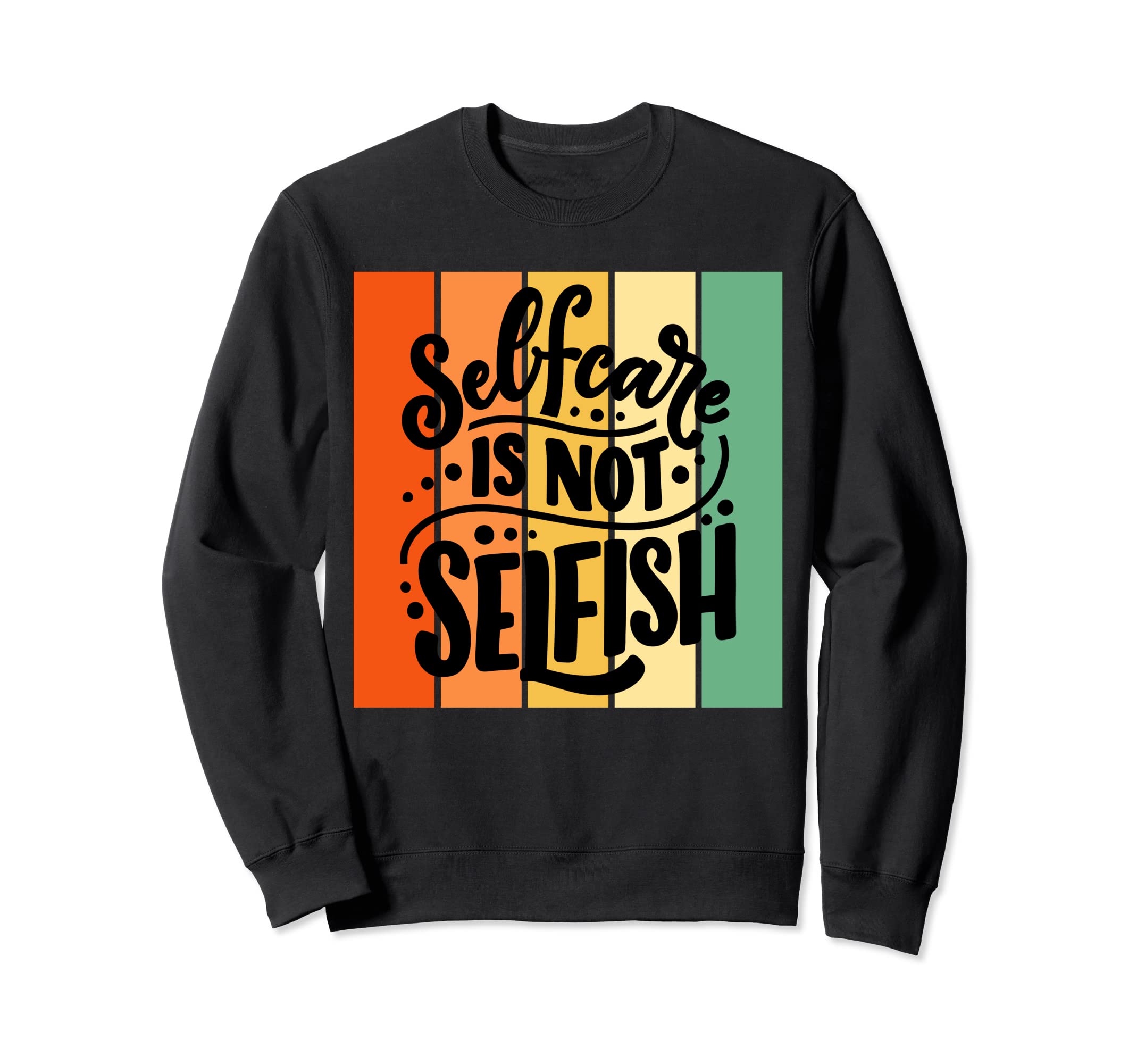 Healthy Reminder Self Care Is Not Selfish Sweatshirt - Graphic Print Unisex - T-Shirt, Sweatshirt, Hoodie