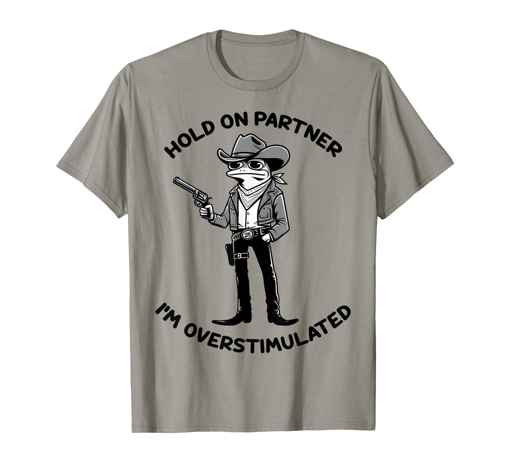 Hold Partner Im Overstimulated Western T-Shirt - Fun Novelty Design Unisex - T-Shirt, Sweatshirt, Hoodie