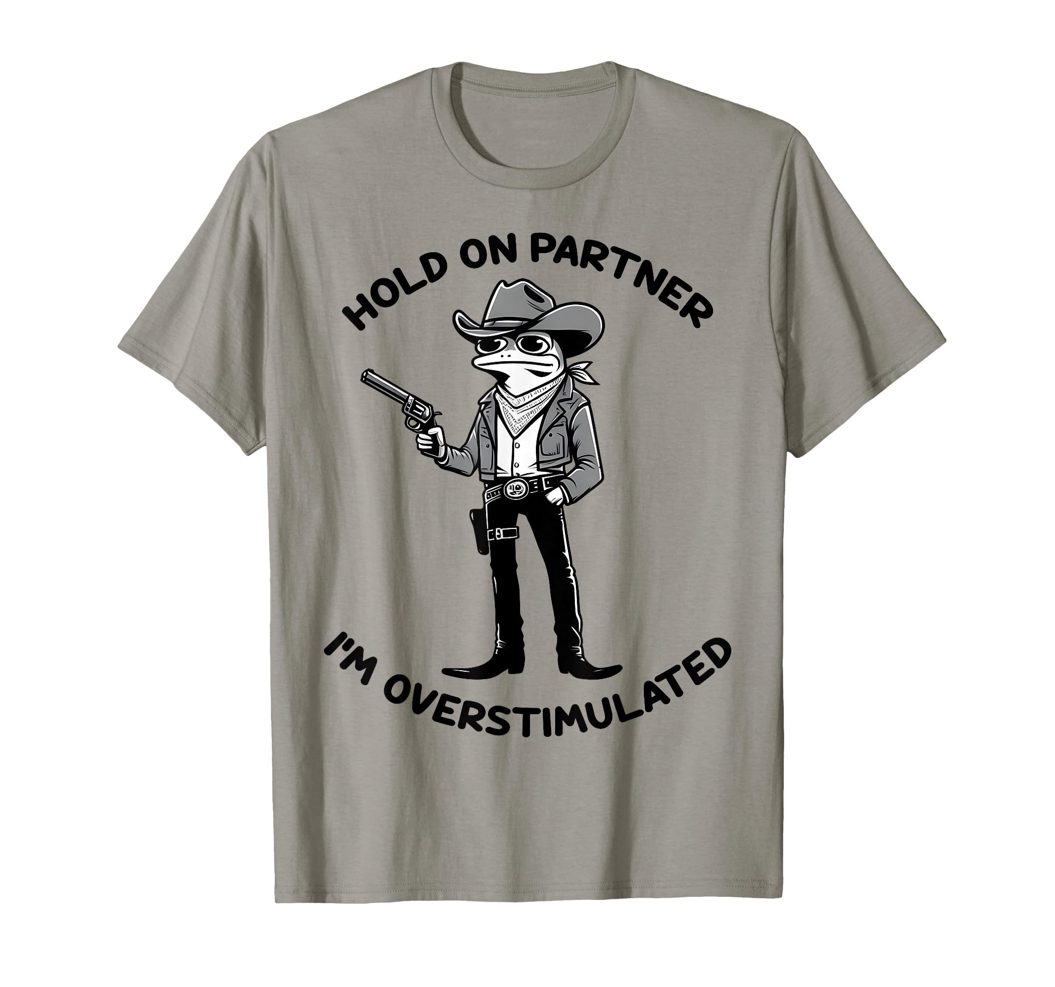 Hold Partner Im Overstimulated Western T-Shirt - Fun Novelty Design Unisex - T-Shirt, Sweatshirt, Hoodie