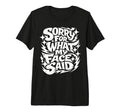 Sorry What My Face Said Funny Sarcasm T-Shirt - Graphic Print Men Women - T-Shirt, Sweatshirt, Hoodie