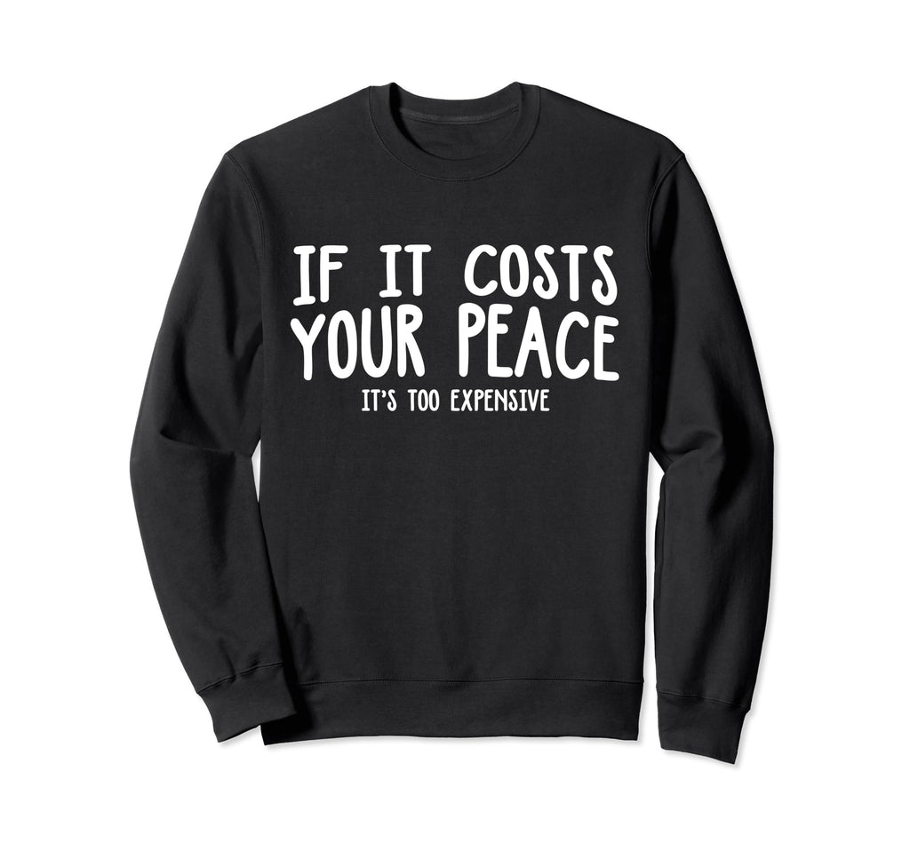 If It Costs Your Peace Its Too Sweatshirt - Streetwear Style for Adults - T-Shirt, Sweatshirt, Hoodie