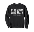 If It Costs Your Peace Its Too Sweatshirt - Streetwear Style for Adults - T-Shirt, Sweatshirt, Hoodie