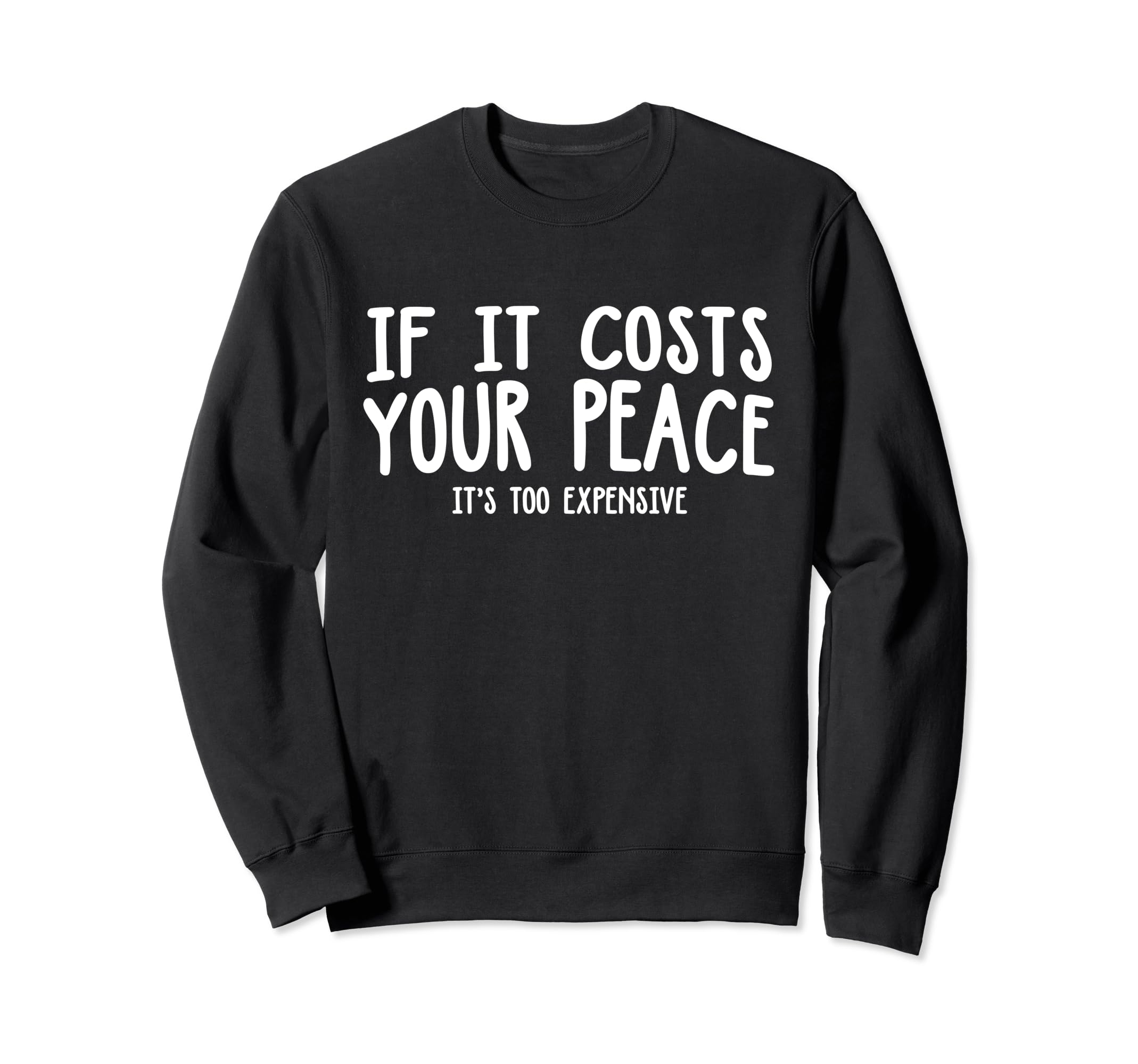 If It Costs Your Peace Its Too Sweatshirt - Streetwear Style for Adults - T-Shirt, Sweatshirt, Hoodie