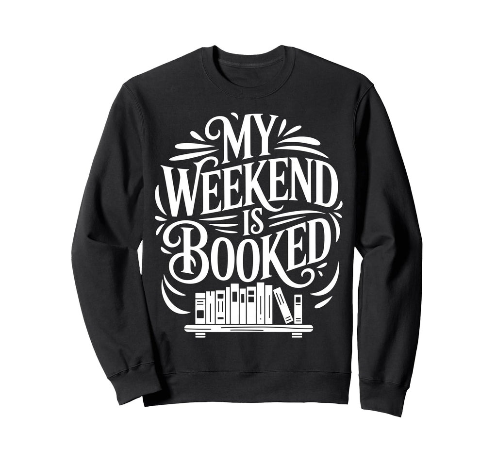 My Weekend Is Booked Funny Book Sweatshirt - Fun Novelty Design Men Women - T-Shirt, Sweatshirt, Hoodie