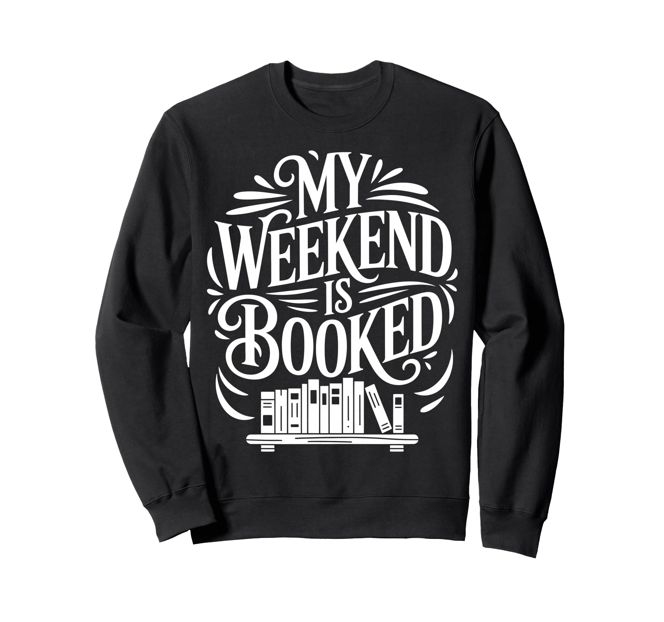 My Weekend Is Booked Funny Book Sweatshirt - Fun Novelty Design Men Women - T-Shirt, Sweatshirt, Hoodie