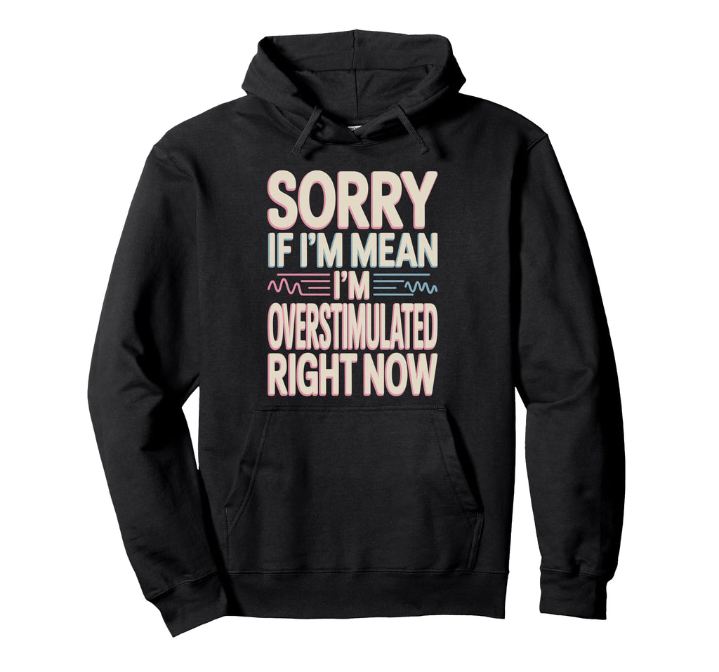Sorry If Im Mean Im Overstimulated Hoodie - Unique Graphic for Adults - T-Shirt, Sweatshirt, Hoodie