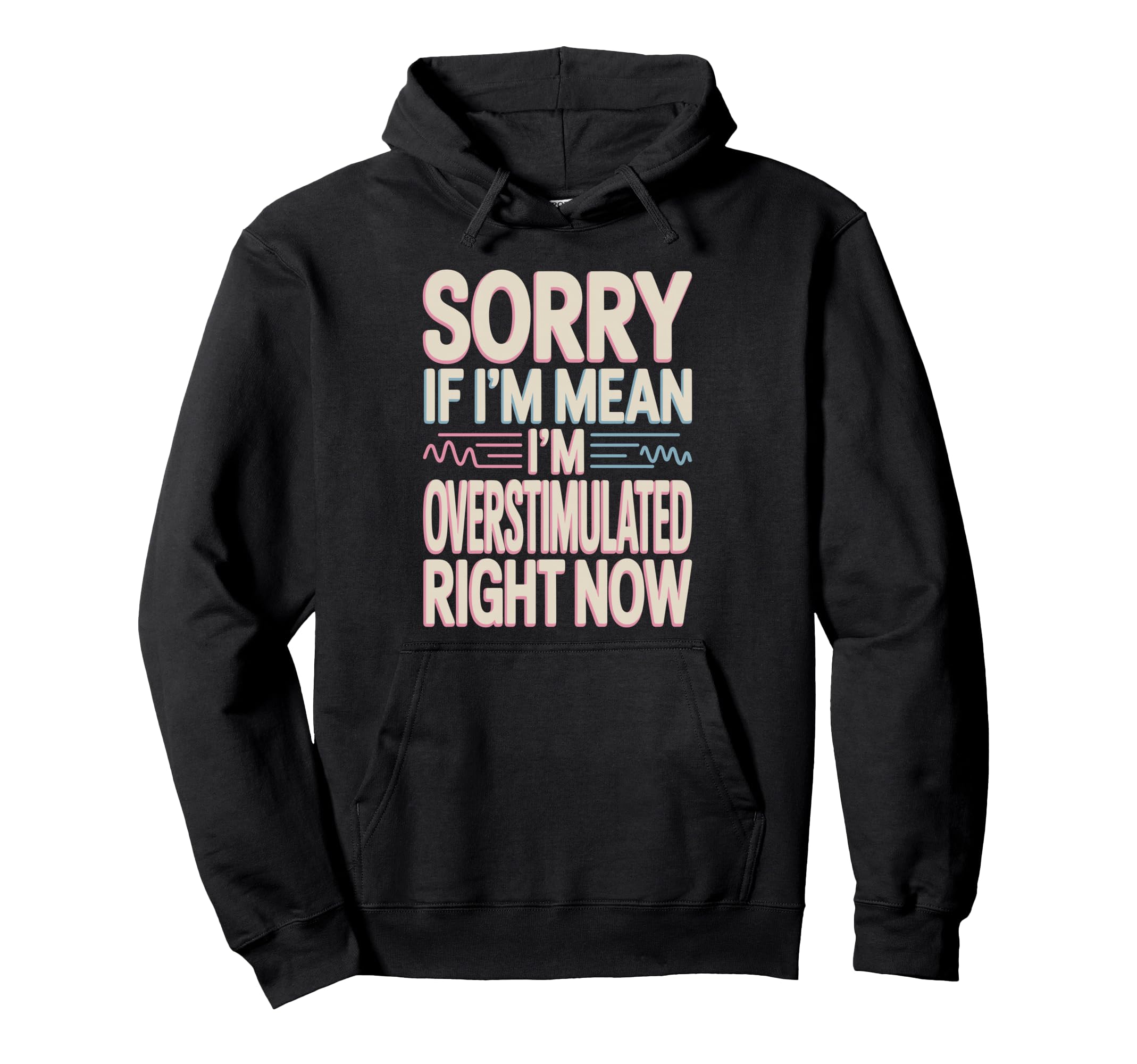 Sorry If Im Mean Im Overstimulated Hoodie - Unique Graphic for Adults - T-Shirt, Sweatshirt, Hoodie