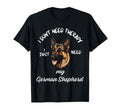 German Shepherd Lover I Just Need My T-Shirt - Fun Novelty Design Unisex - T-Shirt, Sweatshirt, Hoodie