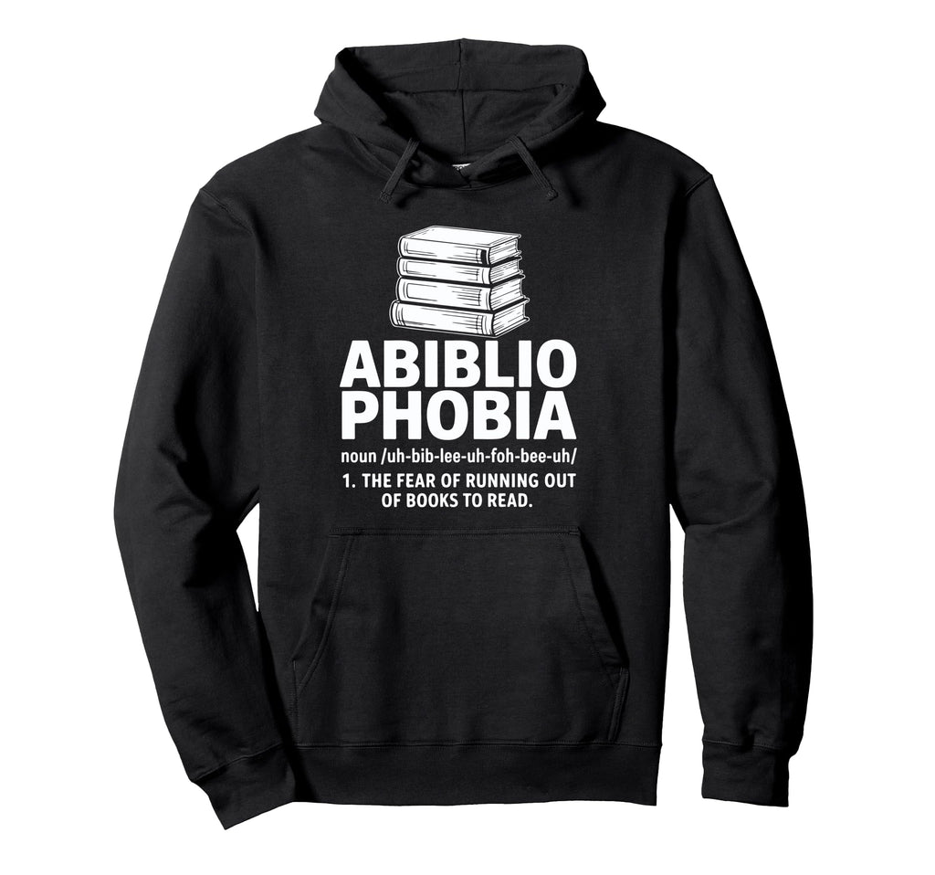 Abibliophobia Fear Running Out Books To Read Hoodie - Graphic Print Unisex - T-Shirt, Sweatshirt, Hoodie