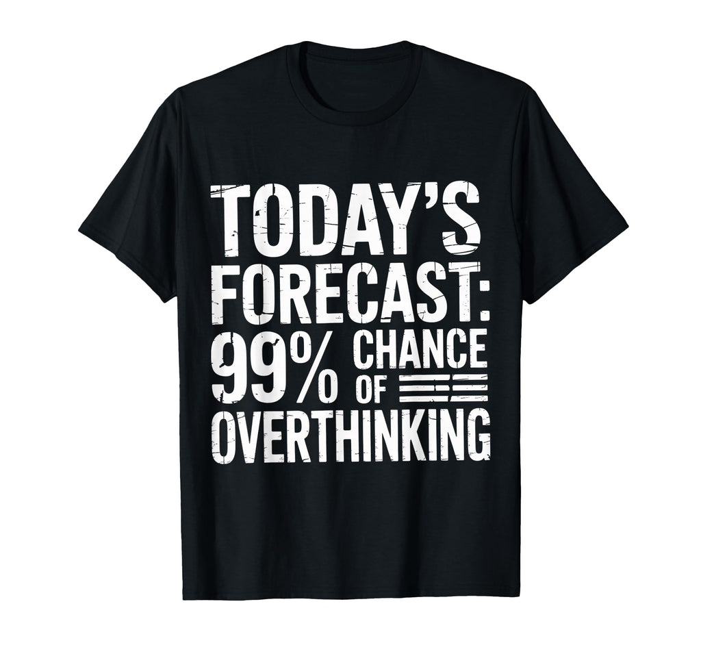 Todays Forecast 99 Chance Overthinking T-Shirt - Unique Graphic Men Women - T-Shirt, Sweatshirt, Hoodie