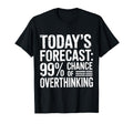 Todays Forecast 99 Chance Overthinking T-Shirt - Unique Graphic Men Women - T-Shirt, Sweatshirt, Hoodie