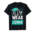 Its Okay To Cry Its Not Weak Its Human T-Shirt - Trendy Graphic Unisex - T-Shirt, Sweatshirt, Hoodie