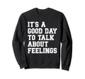 Its Good Day To Talk About Feelings Sweatshirt - Graphic Print Unisex - T-Shirt, Sweatshirt, Hoodie