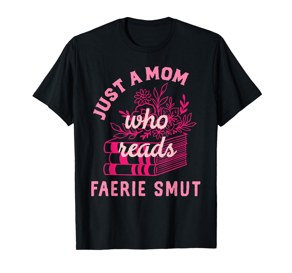 Romantasy Just Mom Reads Fairy Smut T-Shirt - Fun Novelty Design Men Women - T-Shirt, Sweatshirt, Hoodie
