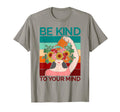 Be Kind To Your Mind Mental Health T-Shirt - Custom Art Print for Adults - T-Shirt, Sweatshirt, Hoodie
