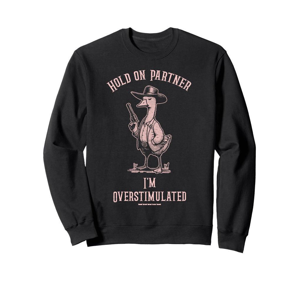 Hold Partner Im Overstimulated Funny Sweatshirt - Trendy Graphic Men Women - T-Shirt, Sweatshirt, Hoodie