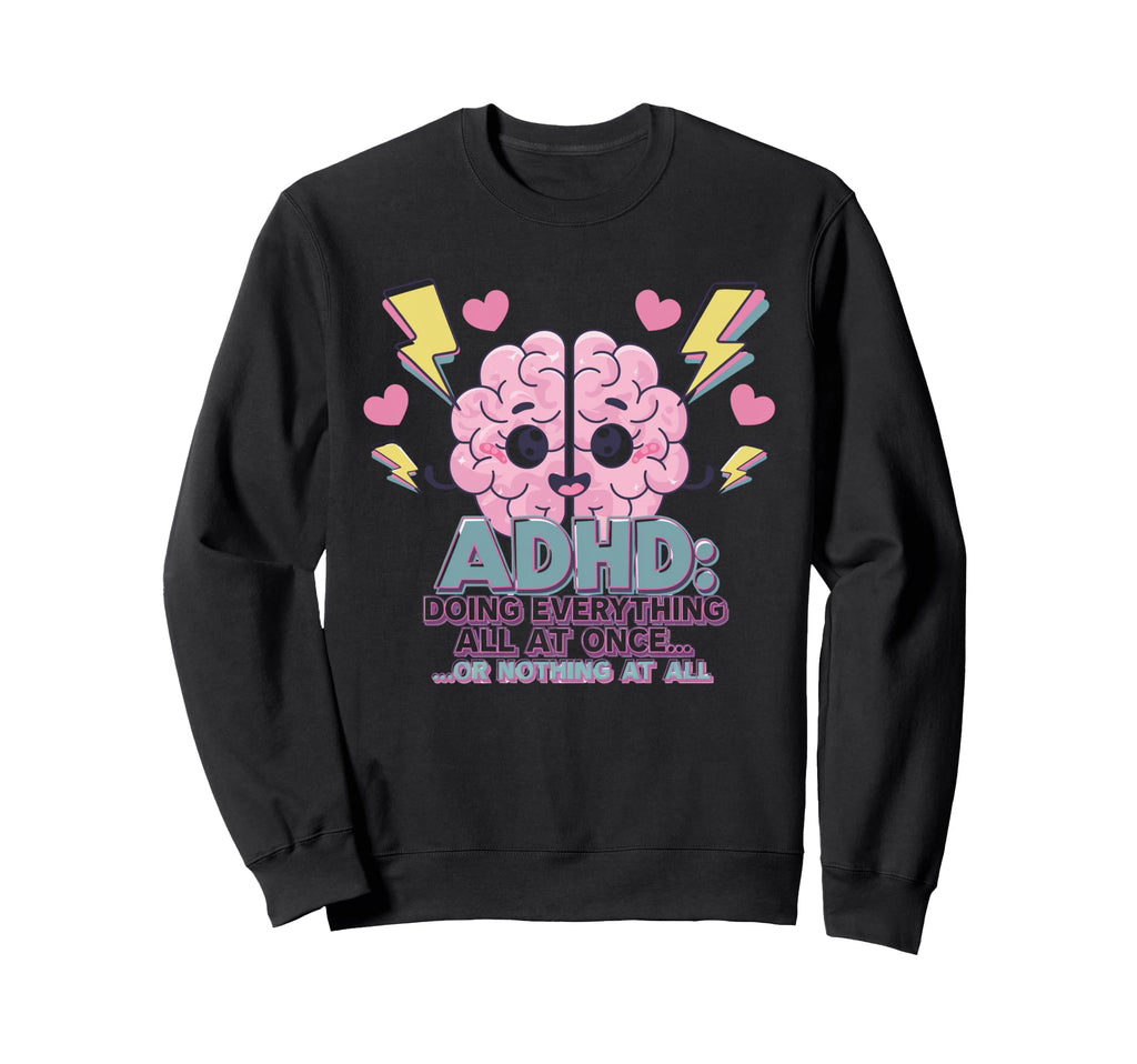 Adhd Doing Everything Or Nothing Sweatshirt - Streetwear Style Men Women - T-Shirt, Sweatshirt, Hoodie
