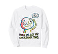 Hold Let Me Overthink This Sweatshirt - Graphic Print Unisex - T-Shirt, Sweatshirt, Hoodie