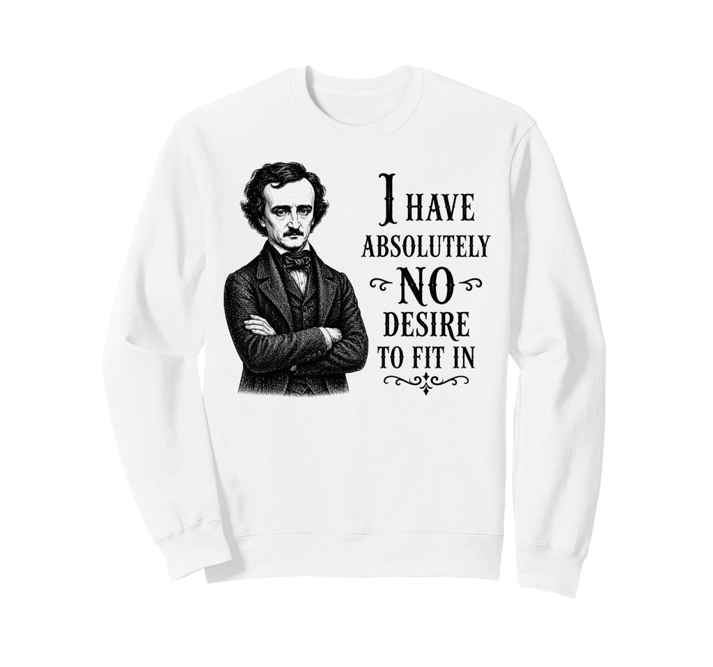 Edgar Allan Poe No Desire To Fit Sweatshirt - Novelty Apparel for Adults - T-Shirt, Sweatshirt, Hoodie