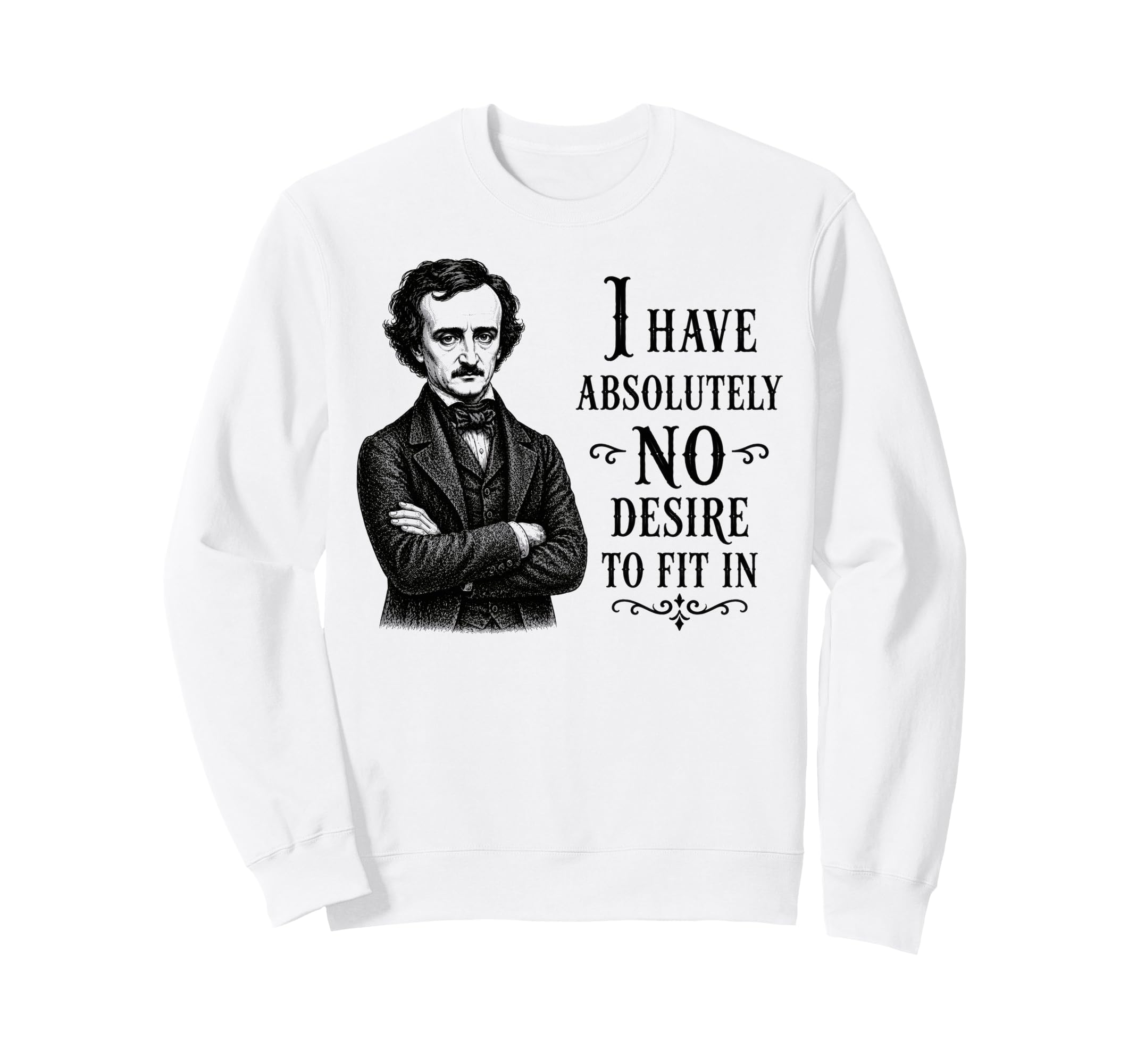 Edgar Allan Poe No Desire To Fit Sweatshirt - Novelty Apparel for Adults - T-Shirt, Sweatshirt, Hoodie