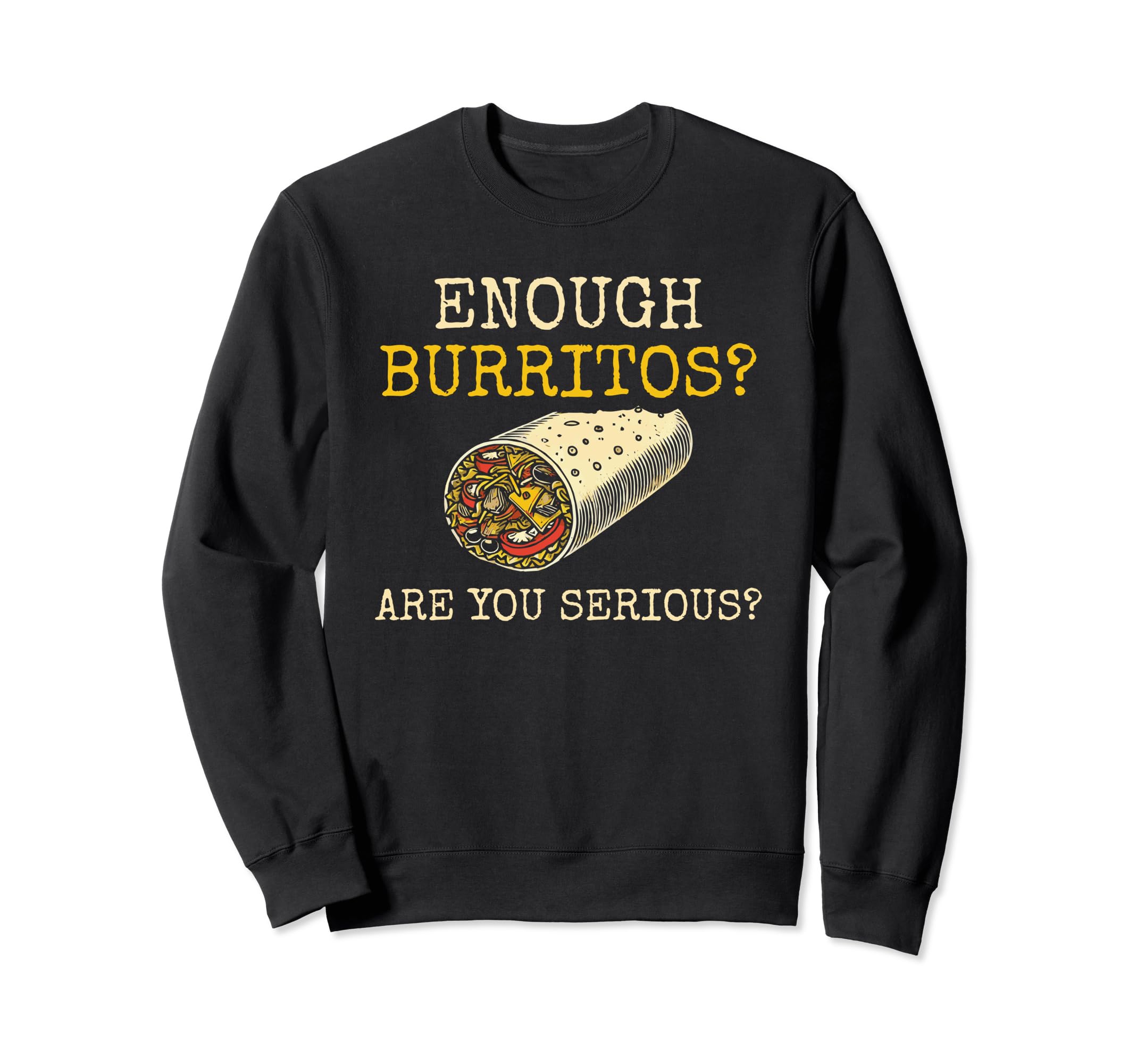 Enough Burritos Are You Serious Sweatshirt - Aesthetic Graphic Unisex - T-Shirt, Sweatshirt, Hoodie