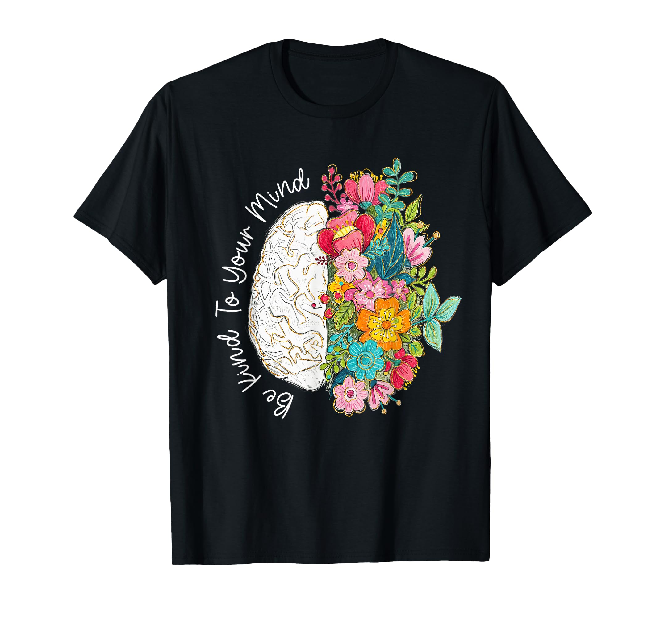 To Your Mind Be Kind Mental Health T-Shirt - Trendy Graphic Unisex - T-Shirt, Sweatshirt, Hoodie