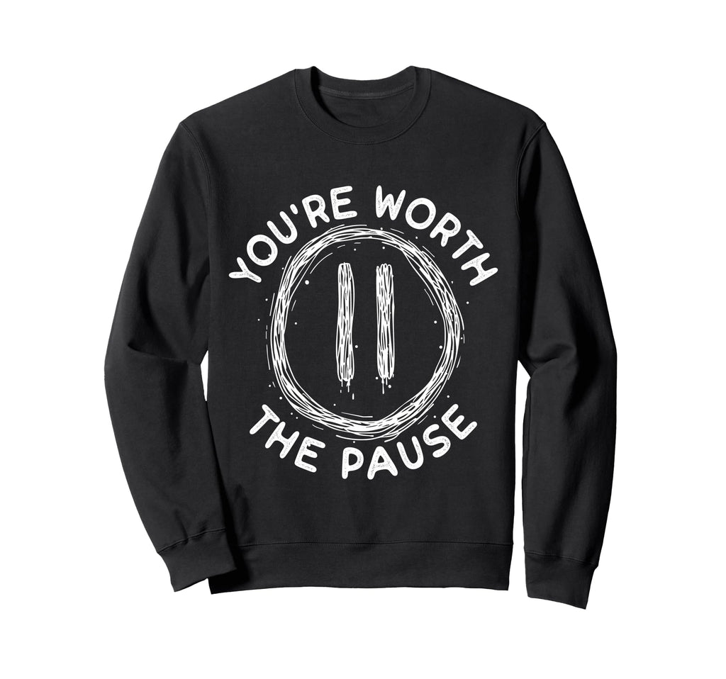 Youre Worth Pause Mental Health Sweatshirt - Novelty Apparel Men Women - T-Shirt, Sweatshirt, Hoodie