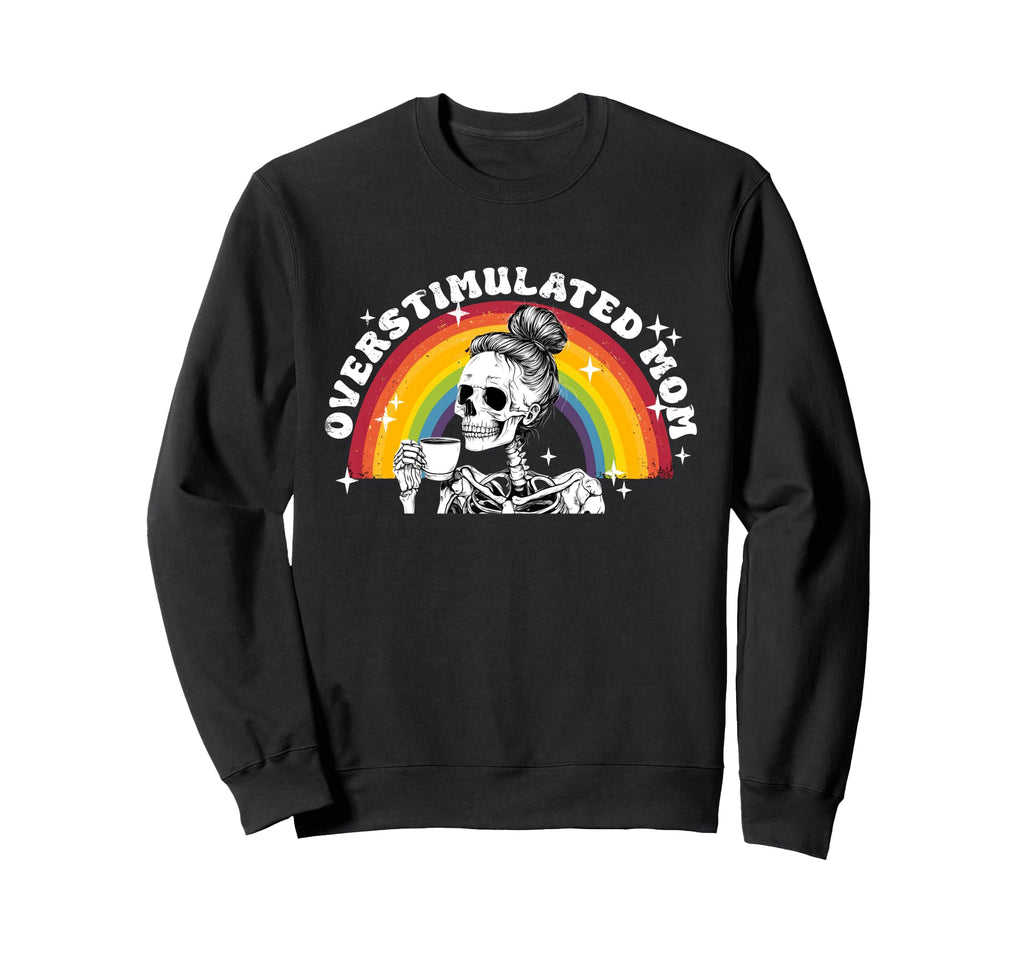 Overstimulated Mom Skeleton Sweatshirt - Aesthetic Graphic Men Women - T-Shirt, Sweatshirt, Hoodie