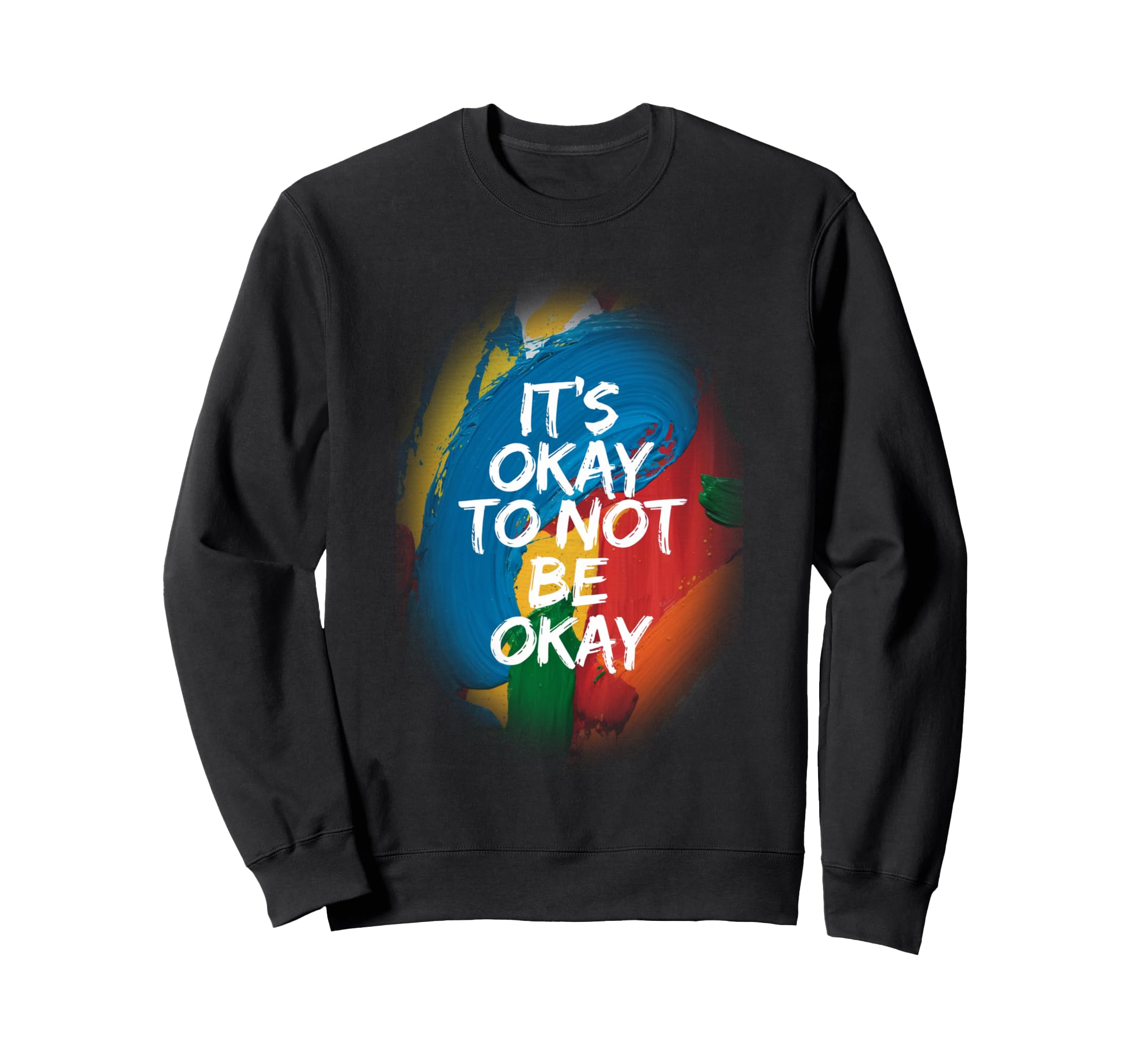 Its Okay To Not Be Okay Mental Sweatshirt - Fun Novelty Design Men Women - T-Shirt, Sweatshirt, Hoodie