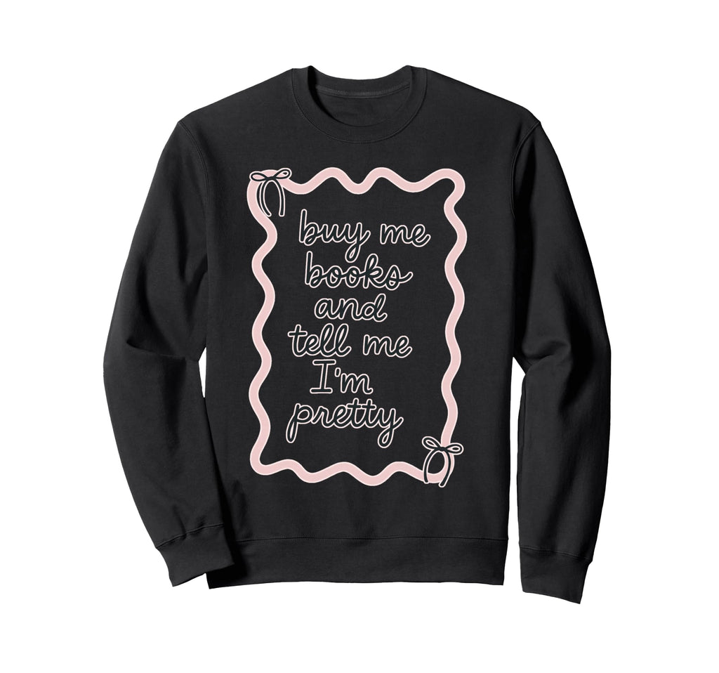 Buy Me Books And Tell Me Im Sweatshirt - Casual Everyday Wear Men Women - T-Shirt, Sweatshirt, Hoodie