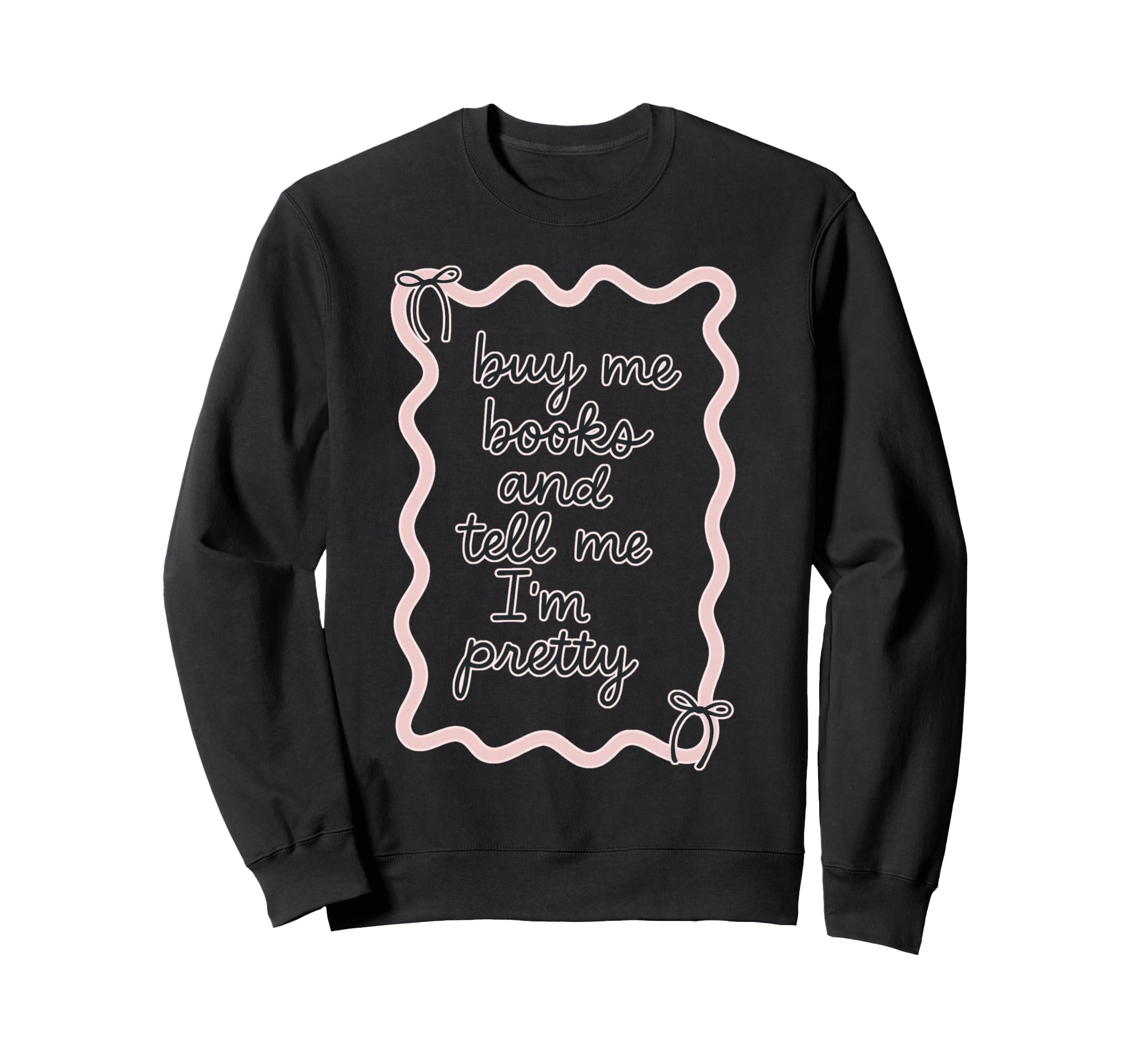 Buy Me Books And Tell Me Im Sweatshirt - Casual Everyday Wear Men Women - T-Shirt, Sweatshirt, Hoodie
