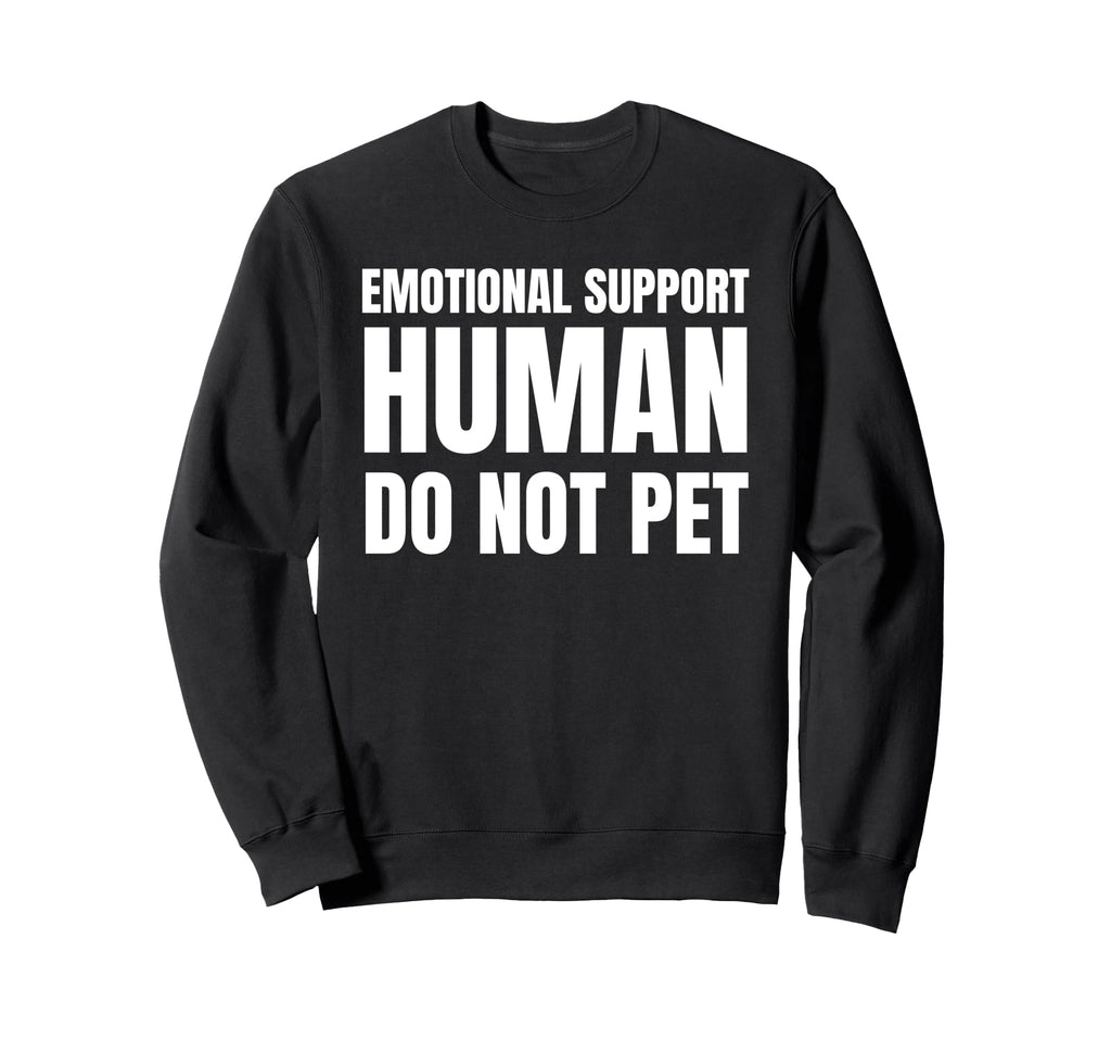 Emotional Support Human Do Not Pet Sweatshirt - Trendy Graphic Men Women - T-Shirt, Sweatshirt, Hoodie