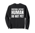 Emotional Support Human Do Not Pet Sweatshirt - Trendy Graphic Men Women - T-Shirt, Sweatshirt, Hoodie