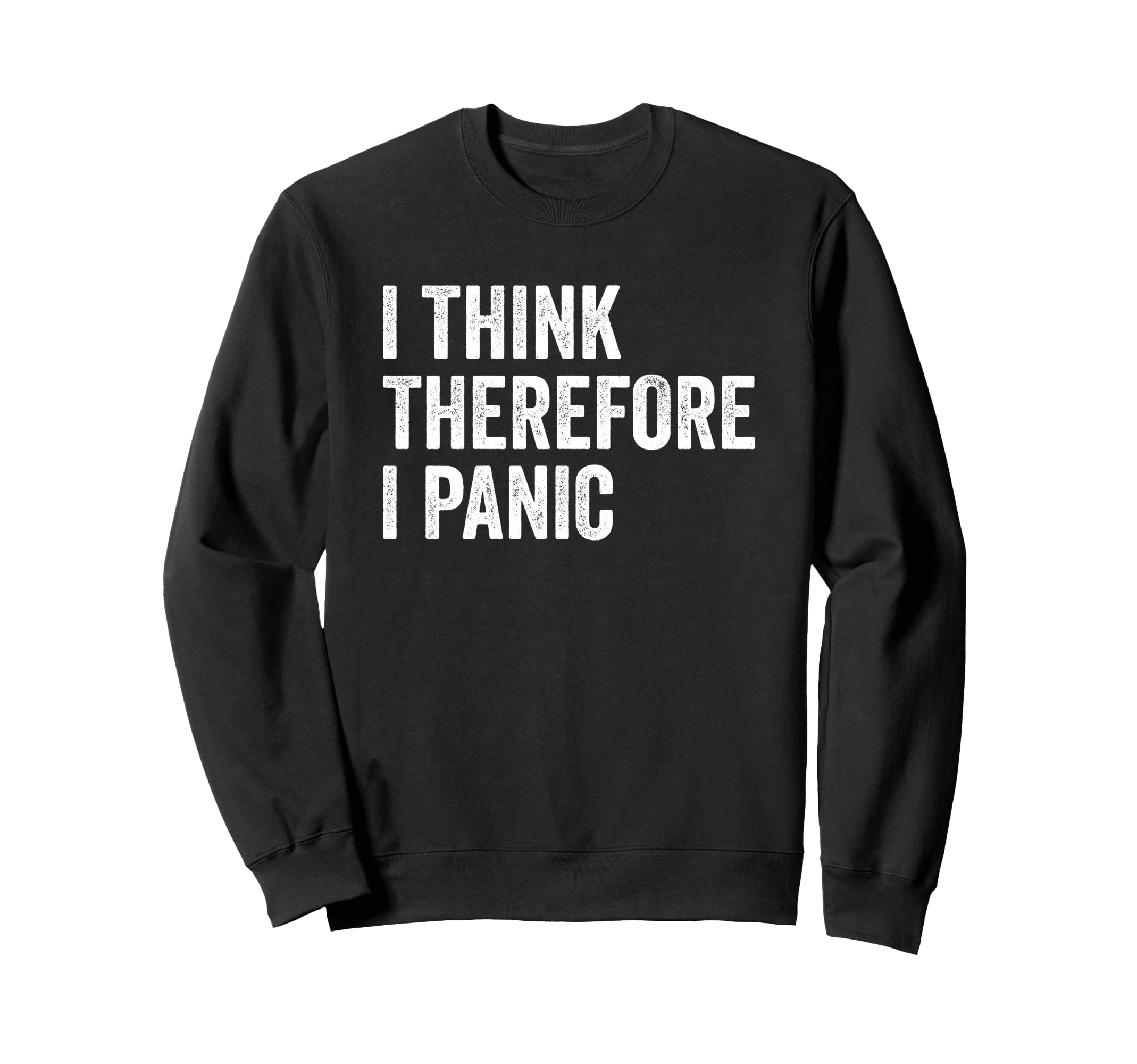 I Think Therefore I Panic Funny Anxiety Sweatshirt - Graphic Print Unisex - T-Shirt, Sweatshirt, Hoodie