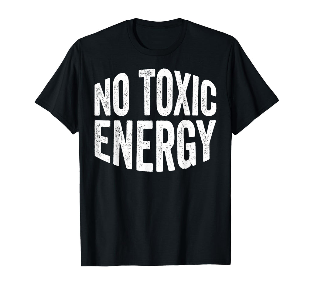No Toxic Energy Positive Vibes Good T-Shirt - Casual Everyday Wear Unisex - T-Shirt, Sweatshirt, Hoodie