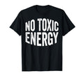 No Toxic Energy Positive Vibes Good T-Shirt - Casual Everyday Wear Unisex - T-Shirt, Sweatshirt, Hoodie