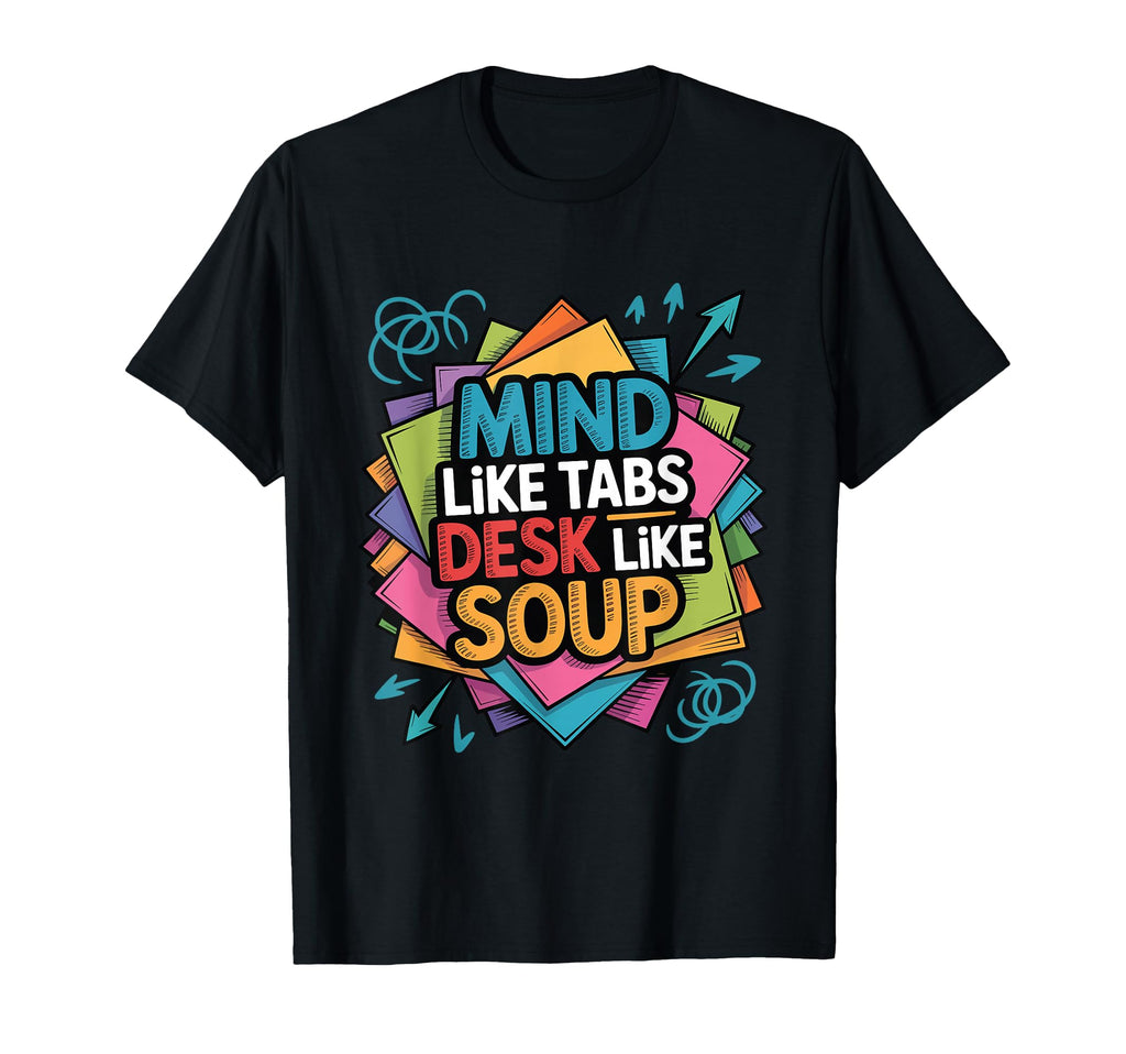 Mind Like Tabs Desk Like Soup Funny T-Shirt - Streetwear Style Men Women - T-Shirt, Sweatshirt, Hoodie