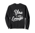 You Are Enough Mental Health Sweatshirt - Aesthetic Graphic Men Women - T-Shirt, Sweatshirt, Hoodie