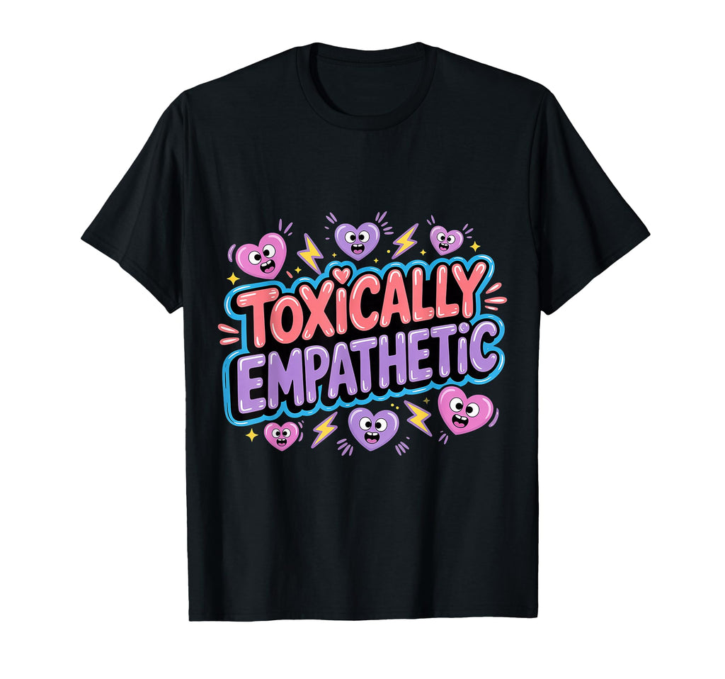 Toxically Empathetic Burnout Awareness T-Shirt - Minimalist Print Unisex - T-Shirt, Sweatshirt, Hoodie