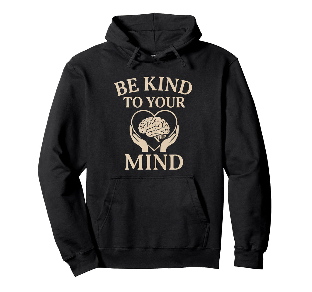 Be Kind To Your Mind Mental Health Support Hoodie - Graphic Print Men Women - T-Shirt, Sweatshirt, Hoodie