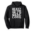 Heavy Self Love Self Care New Mom Hoodie - Casual Everyday Wear Unisex - T-Shirt, Sweatshirt, Hoodie