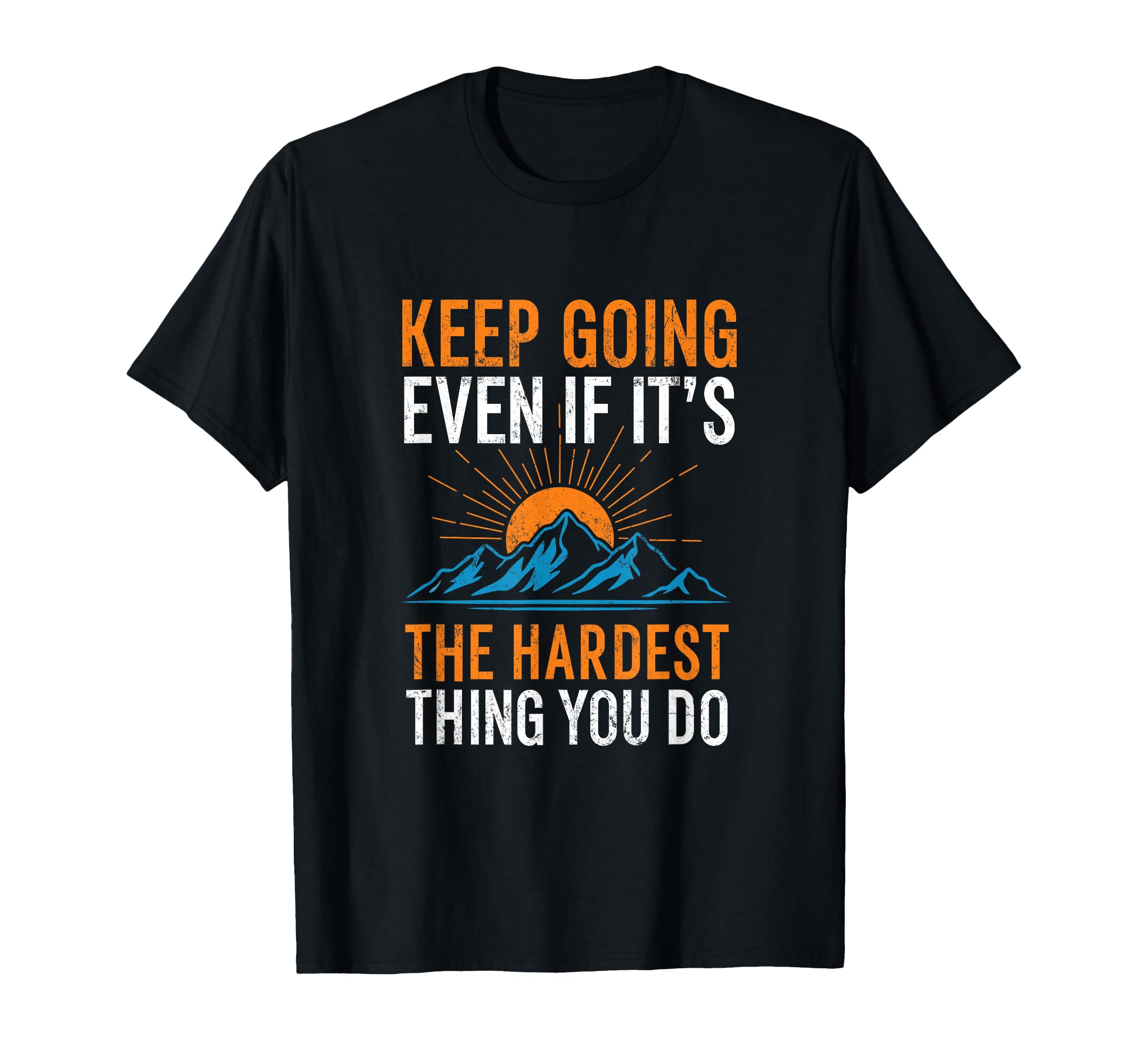 Keep Going Even If Its Hardest Thing You T-Shirt - Streetwear Style Unisex - T-Shirt, Sweatshirt, Hoodie