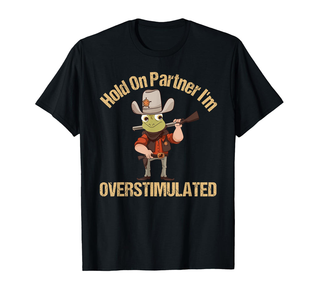 Hold Partner Im Overstimulated T-Shirt - Casual Everyday Wear for Adults - T-Shirt, Sweatshirt, Hoodie