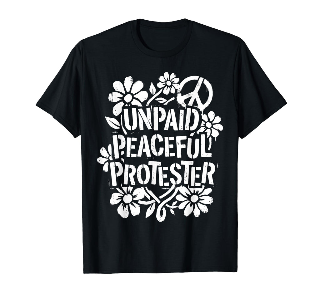 Unpaid Peaceful Protester T-Shirt - Custom Art Print Men Women - T-Shirt, Sweatshirt, Hoodie