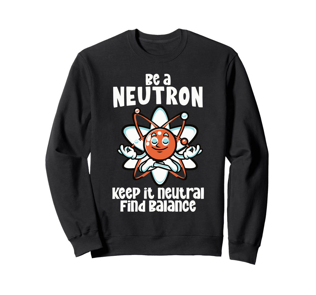 Be Neutron Keep It Neutral Sweatshirt - Aesthetic Graphic Unisex - T-Shirt, Sweatshirt, Hoodie