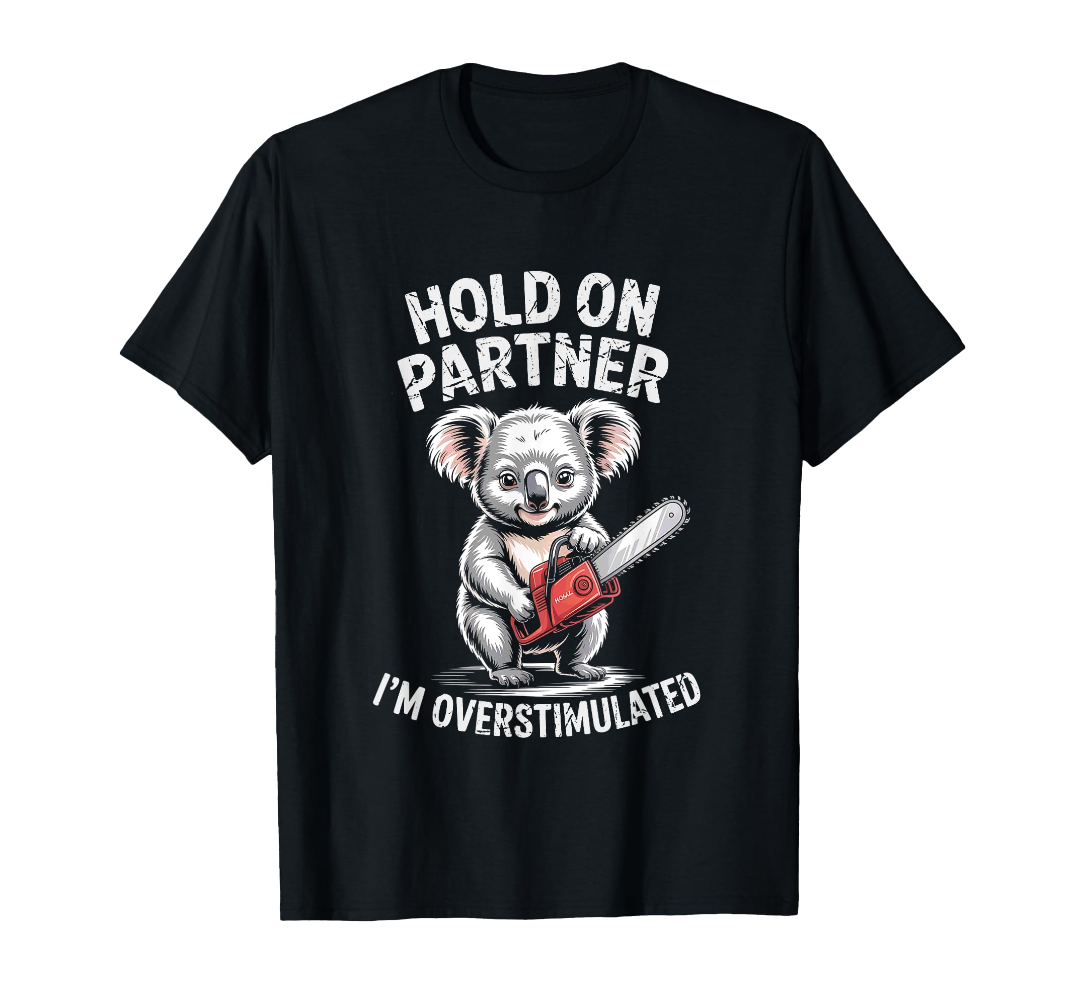 Koala And Chainsaw Hold Partner Im T-Shirt - Fun Novelty Design Men Women - T-Shirt, Sweatshirt, Hoodie