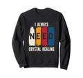 Positive Energy I Always Need Crystal Sweatshirt - Graphic Print Men Women - T-Shirt, Sweatshirt, Hoodie
