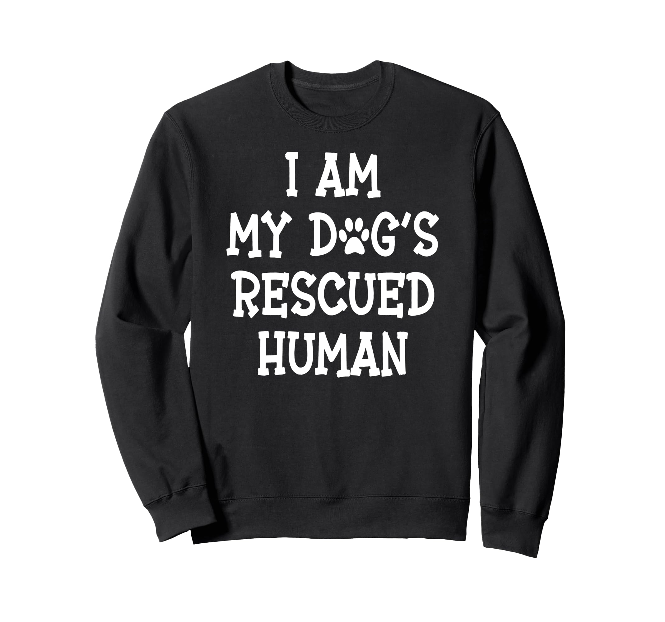 I Am My Dogs Rescued Human Dogs Sweatshirt - Graphic Print for Adults - T-Shirt, Sweatshirt, Hoodie