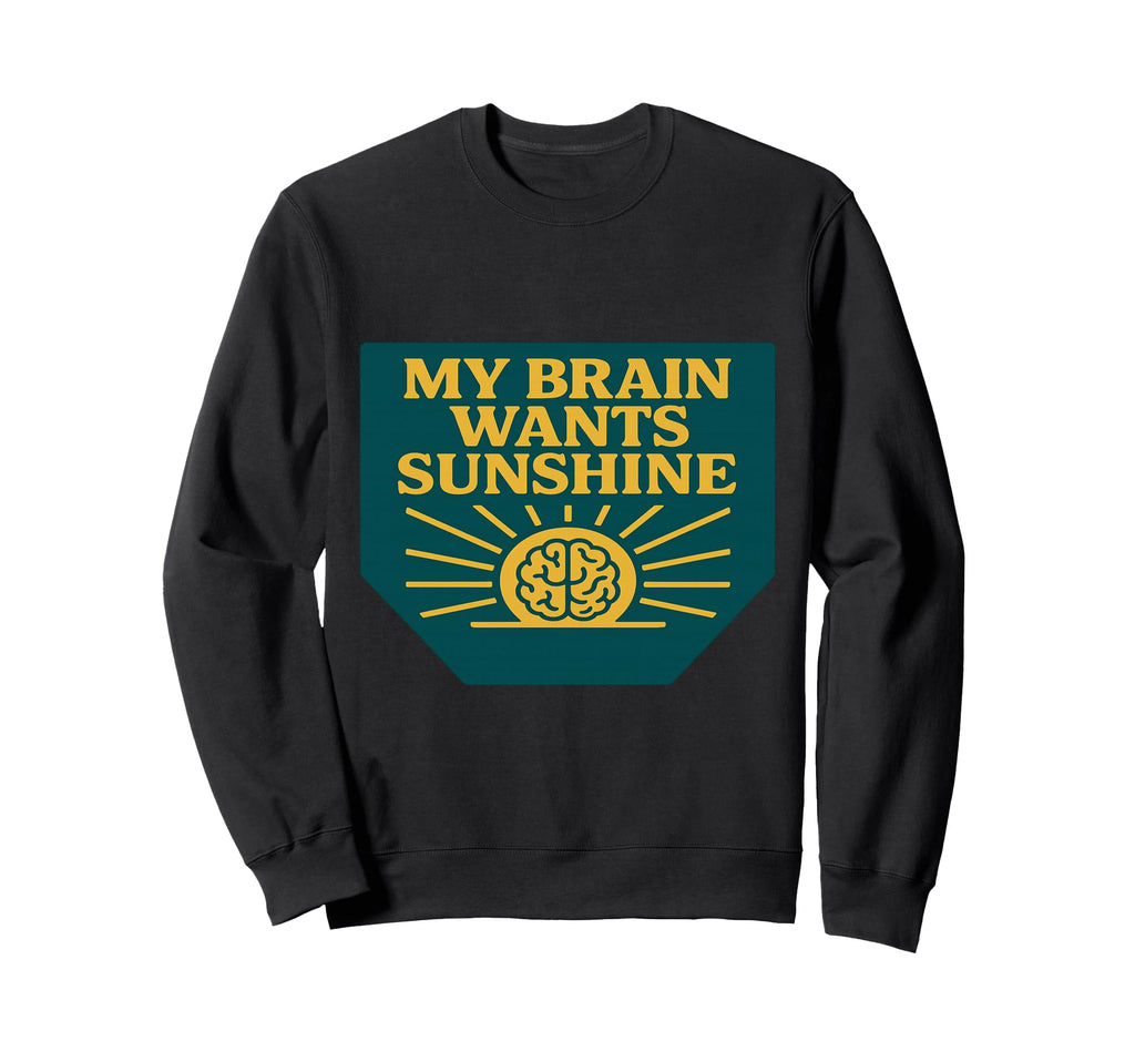 My Brain Wants Sunshine Wellness Sweatshirt - Streetwear Style Unisex - T-Shirt, Sweatshirt, Hoodie